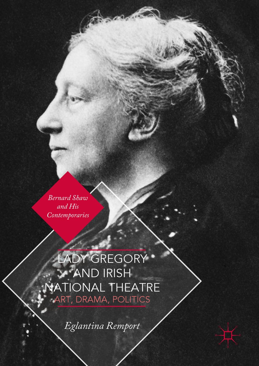 Titlebook: Lady Gregory and Irish National Theatre; Art, Drama, Politics Eglantina Remport Book 2018 The Editor(s) (if applicable) and The Author(s), Titlebook: Lady Gregory and Irish National Theatre; Art, Drama, Politics Eglantina Remport Book 2018 The Editor(s) (if applicable) and The Author(s),