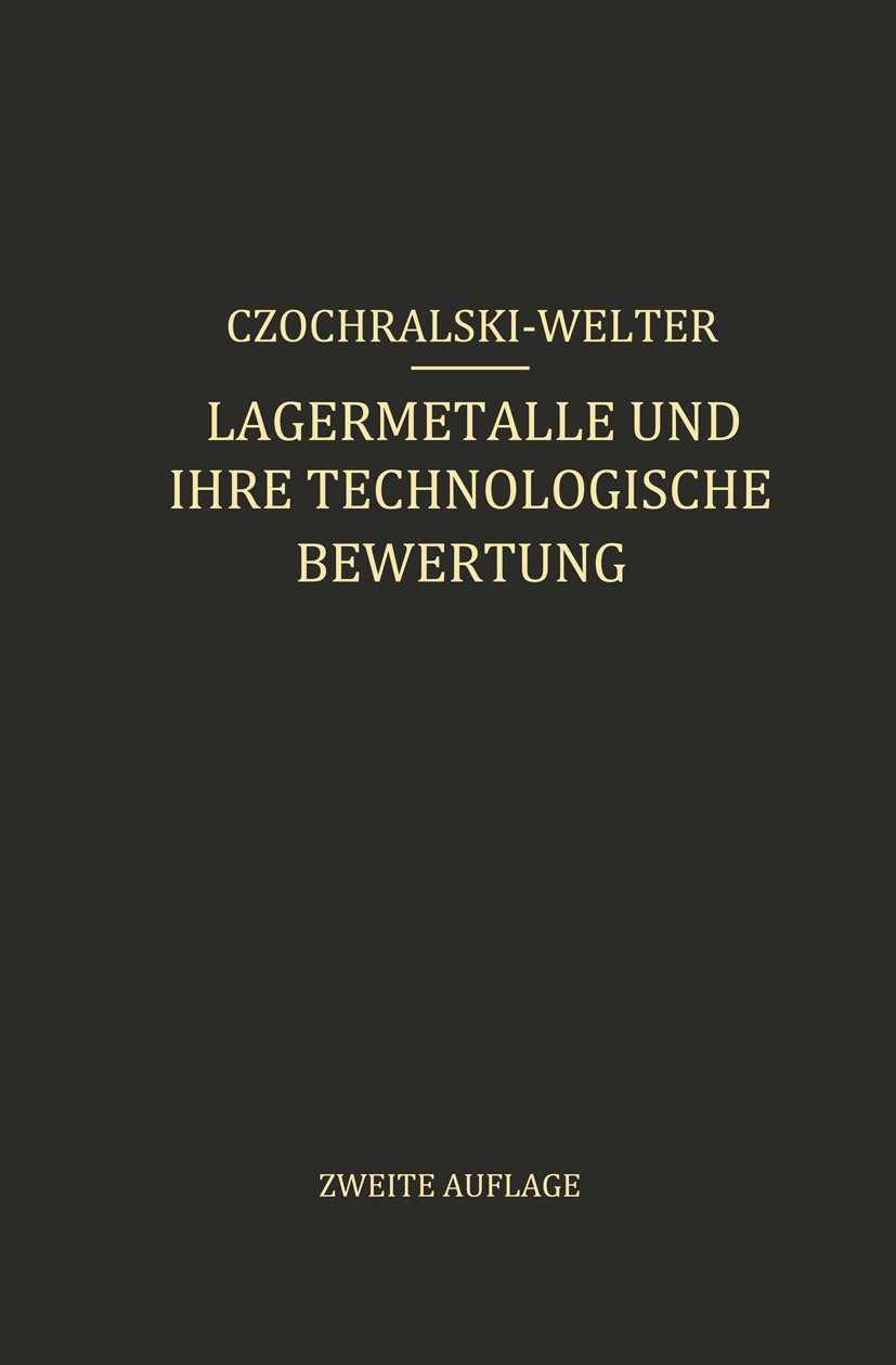 Titlebook: Lagermetalle und Ihre Technologische Bewertung; Ein Hand- und Hilfsb J. Czochralski,G. Welter Book 1924Latest edition Julius Springer in Be Titlebook: Lagermetalle und Ihre Technologische Bewertung; Ein Hand- und Hilfsb J. Czochralski,G. Welter Book 1924Latest edition Julius Springer in Be