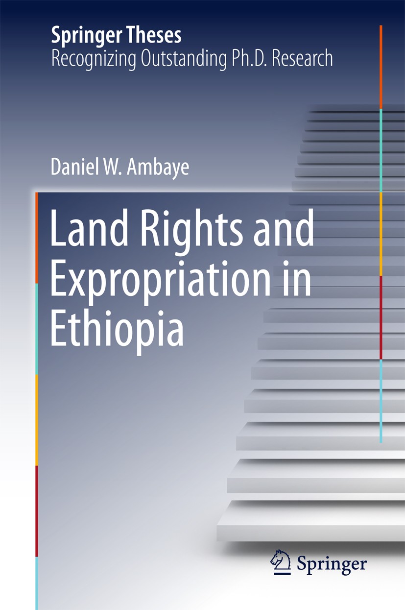 Titlebook: Land Rights and Expropriation in Ethiopia; Daniel W. Ambaye Book 2015 Springer International Publishing Switzerland 2015 Ethiopian Constit Titlebook: Land Rights and Expropriation in Ethiopia; Daniel W. Ambaye Book 2015 Springer International Publishing Switzerland 2015 Ethiopian Constit
