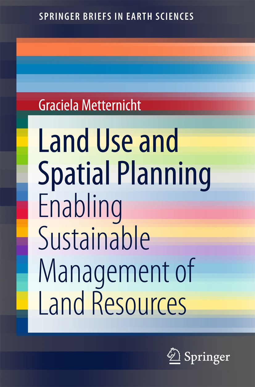 Titlebook: Land Use and Spatial Planning; Enabling Sustainable Graciela Metternicht Book 2018 The Author(s) 2018 Land use planning.spatial planning.su Titlebook: Land Use and Spatial Planning; Enabling Sustainable Graciela Metternicht Book 2018 The Author(s) 2018 Land use planning.spatial planning.su