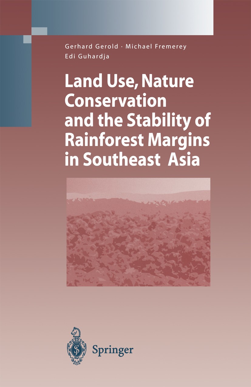 Titlebook: Land Use, Nature Conservation and the Stability of Rainforest Margins in Southeast Asia; Gerhard Gerold,Michael Fremerey,Edi Guhardja Conf Titlebook: Land Use, Nature Conservation and the Stability of Rainforest Margins in Southeast Asia; Gerhard Gerold,Michael Fremerey,Edi Guhardja Conf
