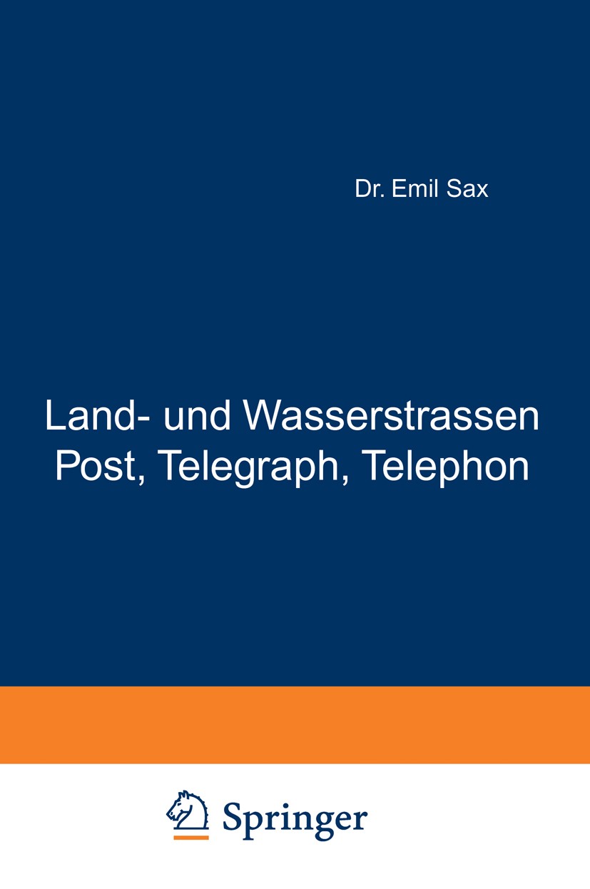 Titlebook: Land- und Wasserstrassen Post, Telegraph, Telephon; Zweiter Band Emil Sax Book 1920 Julius Springer in Berlin 1920 Anlage.Binnenschiff.Binn Titlebook: Land- und Wasserstrassen Post, Telegraph, Telephon; Zweiter Band Emil Sax Book 1920 Julius Springer in Berlin 1920 Anlage.Binnenschiff.Binn