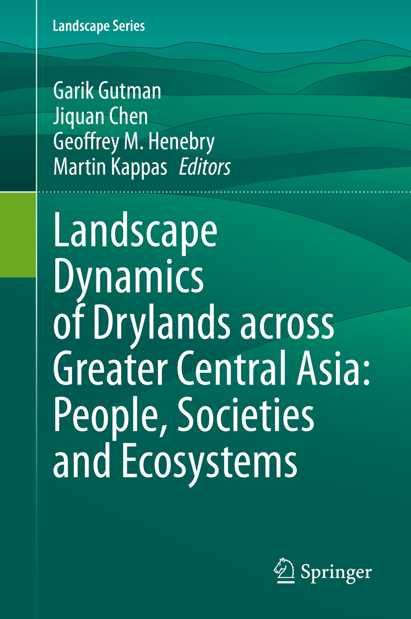 Titlebook: Landscape Dynamics of Drylands across Greater Central Asia: People, Societies and Ecosystems; Garik Gutman,Jiquan Chen,Martin Kappas Book Titlebook: Landscape Dynamics of Drylands across Greater Central Asia: People, Societies and Ecosystems; Garik Gutman,Jiquan Chen,Martin Kappas Book