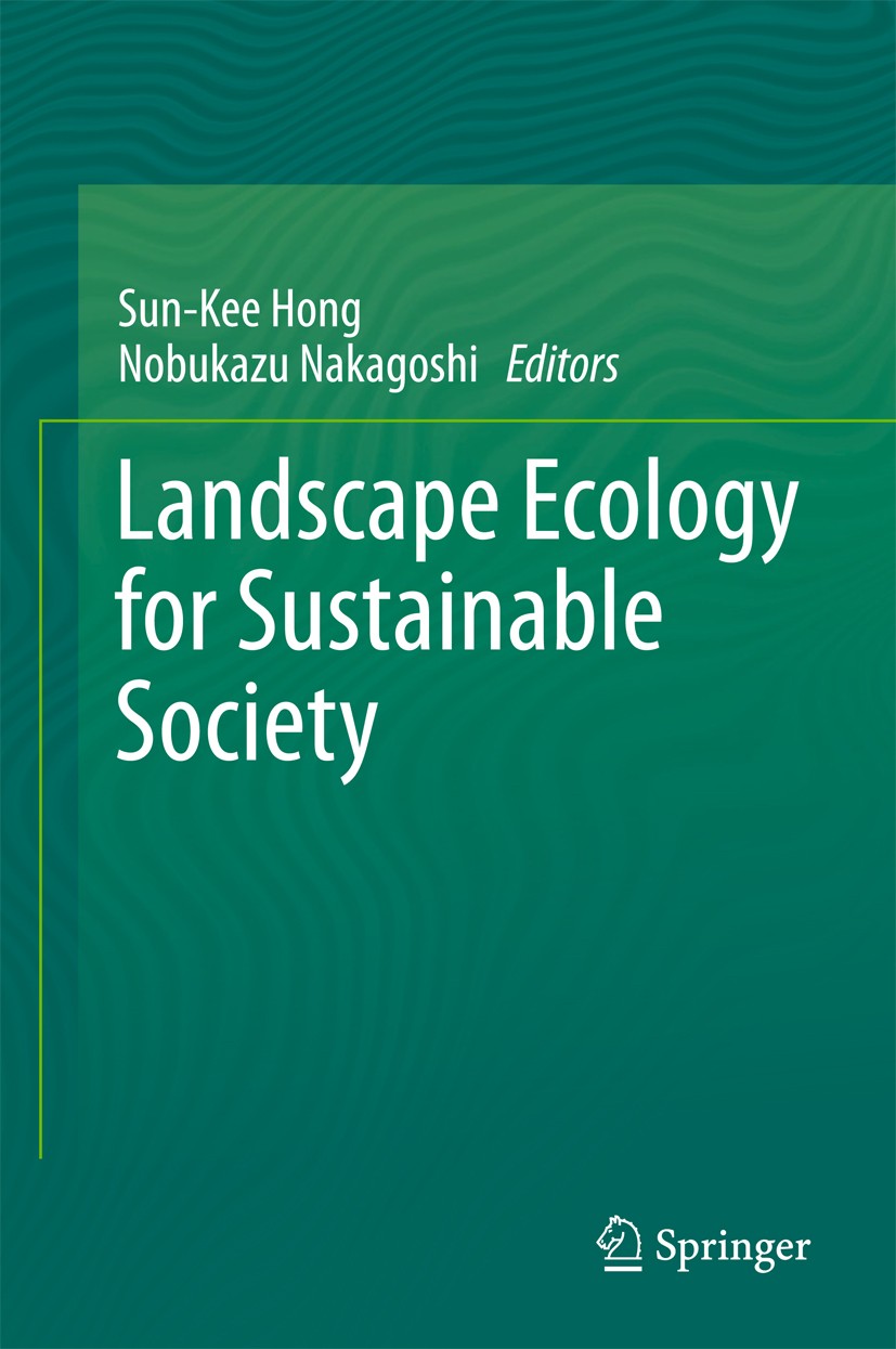 Titlebook: Landscape Ecology for Sustainable Society; Sun-Kee Hong,Nobukazu Nakagoshi Book 2017 Springer International Publishing AG, part of Springe Titlebook: Landscape Ecology for Sustainable Society; Sun-Kee Hong,Nobukazu Nakagoshi Book 2017 Springer International Publishing AG, part of Springe