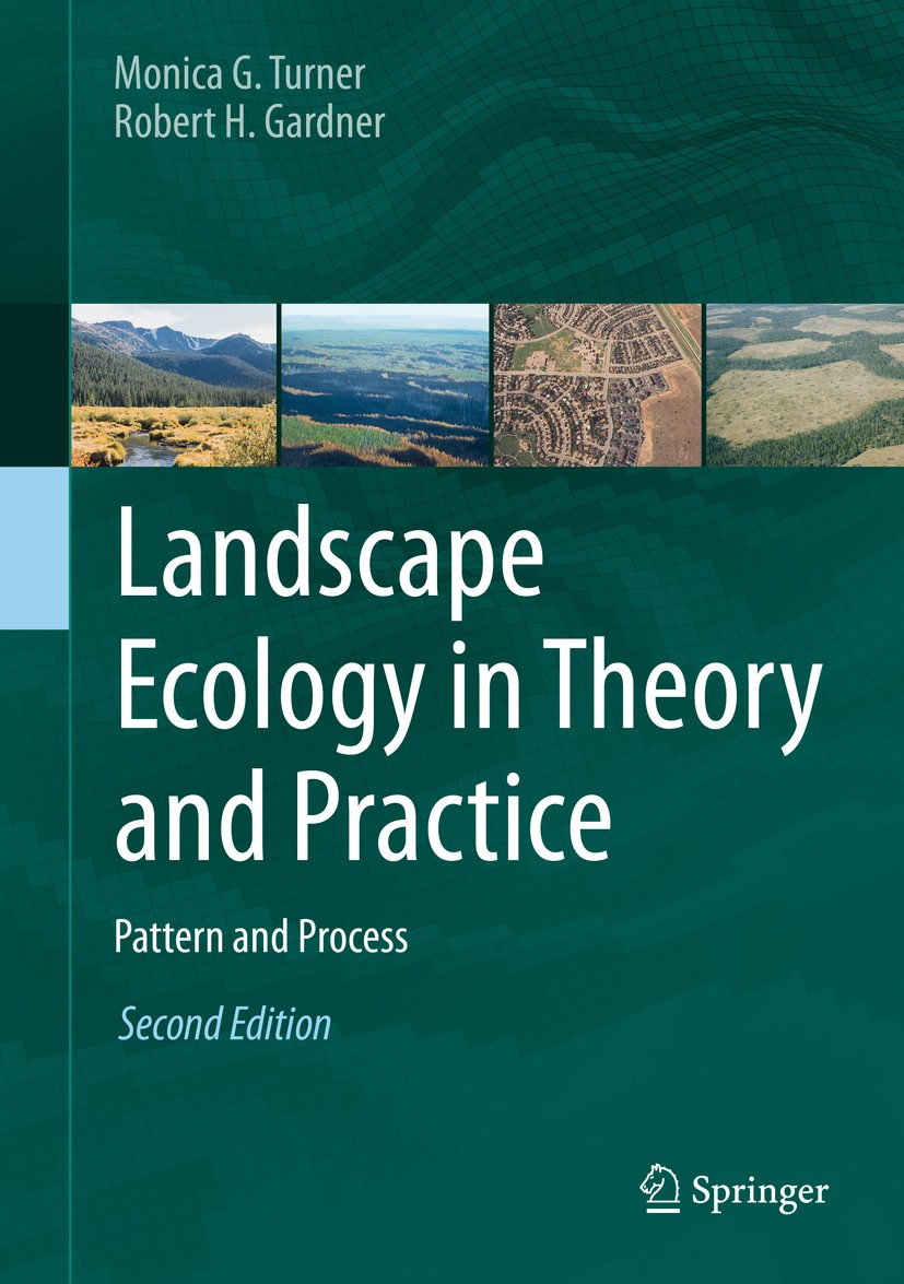 Titlebook: Landscape Ecology in Theory and Practice; Pattern and Process Monica G. Turner,Robert H. Gardner Textbook 2015Latest edition Springer-Verla Titlebook: Landscape Ecology in Theory and Practice; Pattern and Process Monica G. Turner,Robert H. Gardner Textbook 2015Latest edition Springer-Verla