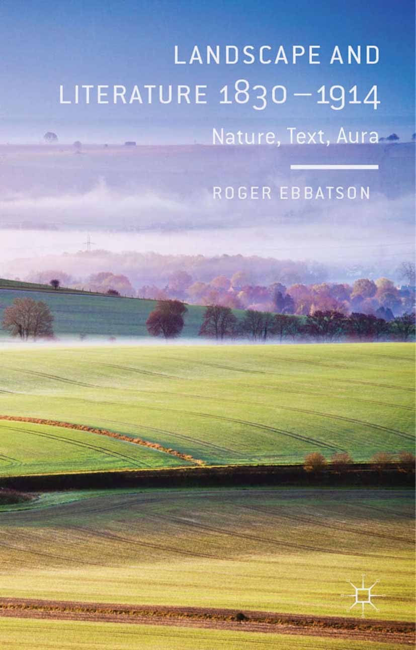 Titlebook: Landscape and Literature 1830-1914; Nature, Text, Aura Roger Ebbatson Book 2013 Palgrave Macmillan, a division of Macmillan Publishers Limi Titlebook: Landscape and Literature 1830-1914; Nature, Text, Aura Roger Ebbatson Book 2013 Palgrave Macmillan, a division of Macmillan Publishers Limi