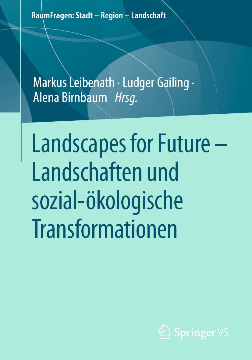 Titlebook: Landscapes for Future – Landschaften und sozial-ökologische Transformationen; Markus Leibenath,Ludger Gailing,Alena Birnbaum Book 2024 Der Titlebook: Landscapes for Future – Landschaften und sozial-ökologische Transformationen; Markus Leibenath,Ludger Gailing,Alena Birnbaum Book 2024 Der
