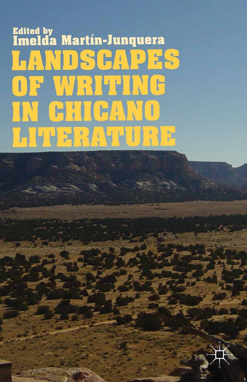 Titlebook: Landscapes of Writing in Chicano Literature; Imelda Martín-Junquera Book 2013 Imelda Martín-Junquera 2013 America.crisis.drama.environment Titlebook: Landscapes of Writing in Chicano Literature; Imelda Martín-Junquera Book 2013 Imelda Martín-Junquera 2013 America.crisis.drama.environment
