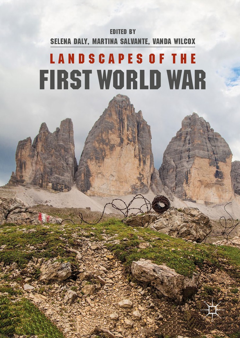 Titlebook: Landscapes of the First World War; Selena Daly,Martina Salvante,Vanda Wilcox Book 2018 The Editor(s) (if applicable) and The Author(s), un Titlebook: Landscapes of the First World War; Selena Daly,Martina Salvante,Vanda Wilcox Book 2018 The Editor(s) (if applicable) and The Author(s), un