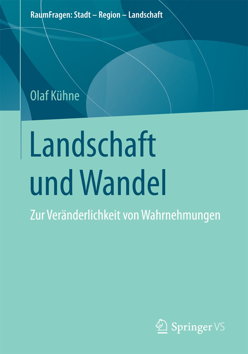 Titlebook: Landschaft und Wandel; Zur Veränderlichkeit Olaf Kühne Book 2018 Springer Fachmedien Wiesbaden GmbH 2018 Landschaftstheorie.Sozialkonstrukt Titlebook: Landschaft und Wandel; Zur Veränderlichkeit Olaf Kühne Book 2018 Springer Fachmedien Wiesbaden GmbH 2018 Landschaftstheorie.Sozialkonstrukt
