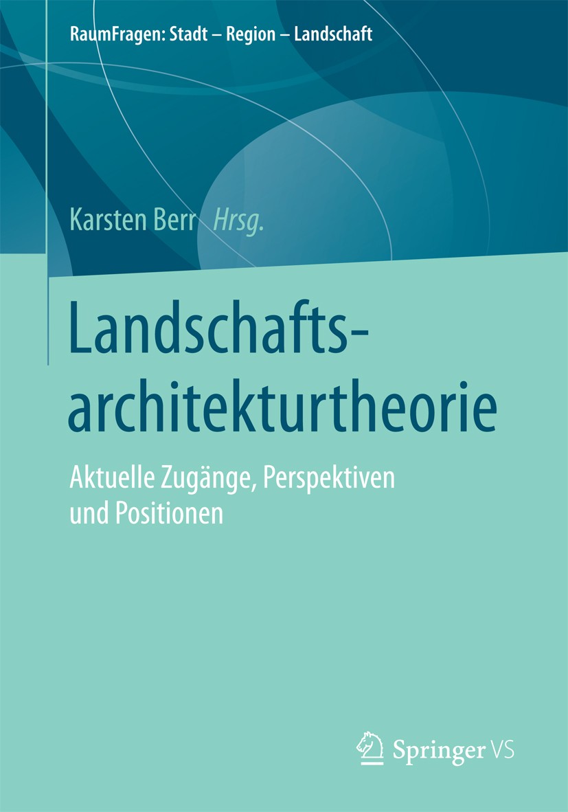 Titlebook: Landschaftsarchitekturtheorie; Aktuelle Zugänge, Pe Karsten Berr Book 2018 Springer Fachmedien Wiesbaden GmbH 2018 Landschaftsarchtiktur.La Titlebook: Landschaftsarchitekturtheorie; Aktuelle Zugänge, Pe Karsten Berr Book 2018 Springer Fachmedien Wiesbaden GmbH 2018 Landschaftsarchtiktur.La