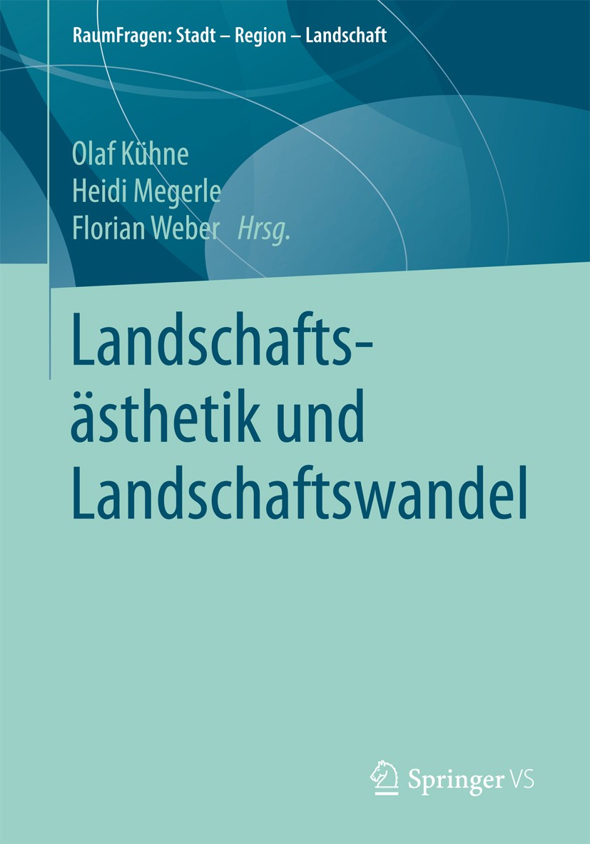 Titlebook: Landschaftsästhetik und Landschaftswandel; Olaf Kühne,Heidi Megerle,Florian Weber Book 2017 Springer Fachmedien Wiesbaden GmbH 2017 Landsc Titlebook: Landschaftsästhetik und Landschaftswandel; Olaf Kühne,Heidi Megerle,Florian Weber Book 2017 Springer Fachmedien Wiesbaden GmbH 2017 Landsc