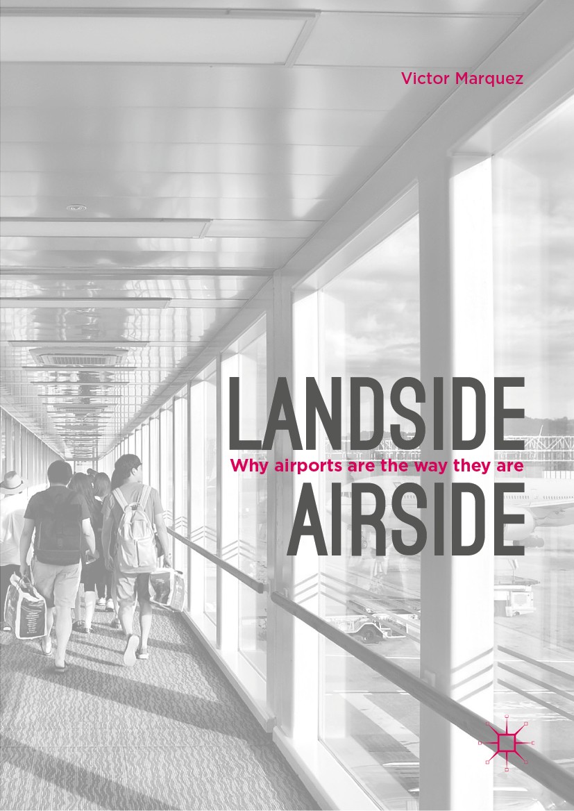 Titlebook: Landside | Airside; Why Airports Are the Victor Marquez Book 2019 The Editor(s) (if applicable) and The Author(s) 2019 aviation.airport his Titlebook: Landside | Airside; Why Airports Are the Victor Marquez Book 2019 The Editor(s) (if applicable) and The Author(s) 2019 aviation.airport his