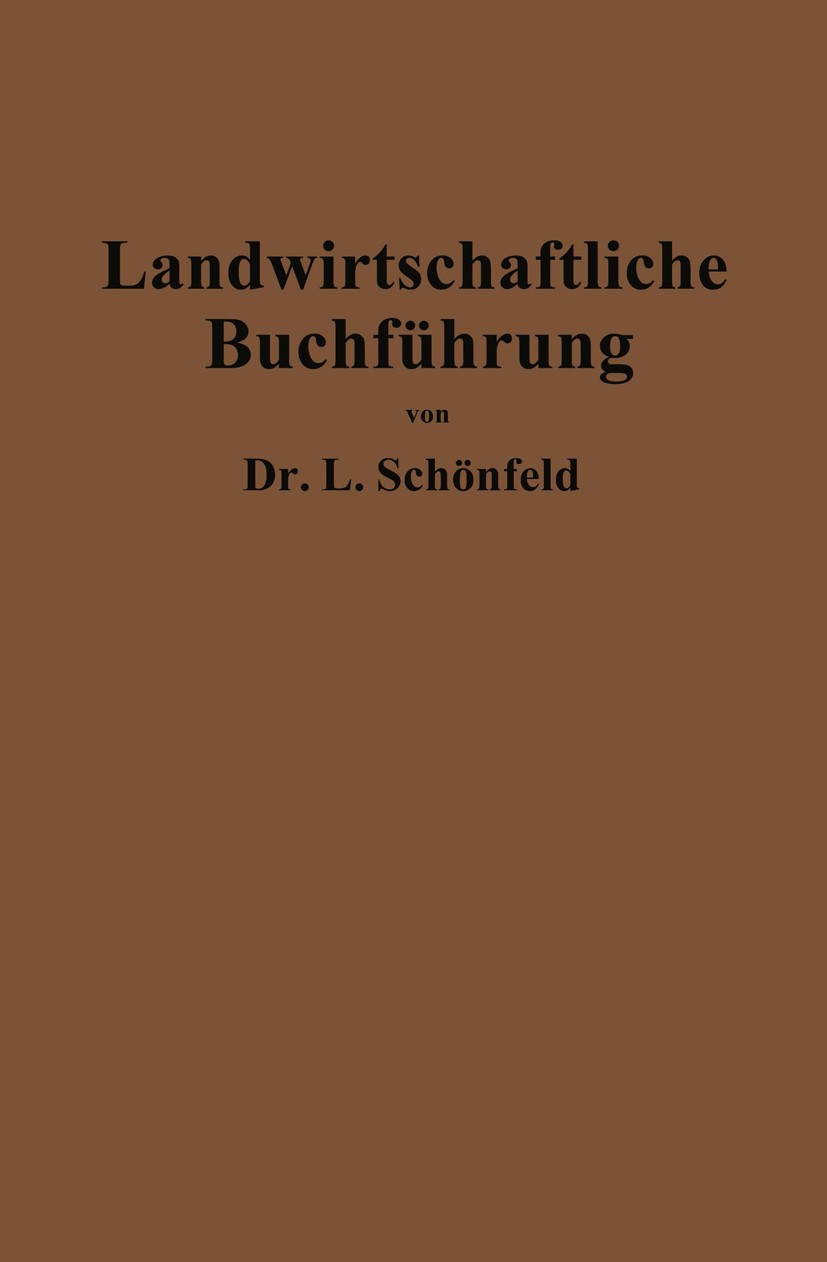 Titlebook: Landwirtschaftliche Buchführung mit Einschluß der Bewertung und Betriebskalkulation; Zeitgemäße Grundlegu Leo Schönfeld Book 1931 Springer- Titlebook: Landwirtschaftliche Buchführung mit Einschluß der Bewertung und Betriebskalkulation; Zeitgemäße Grundlegu Leo Schönfeld Book 1931 Springer-