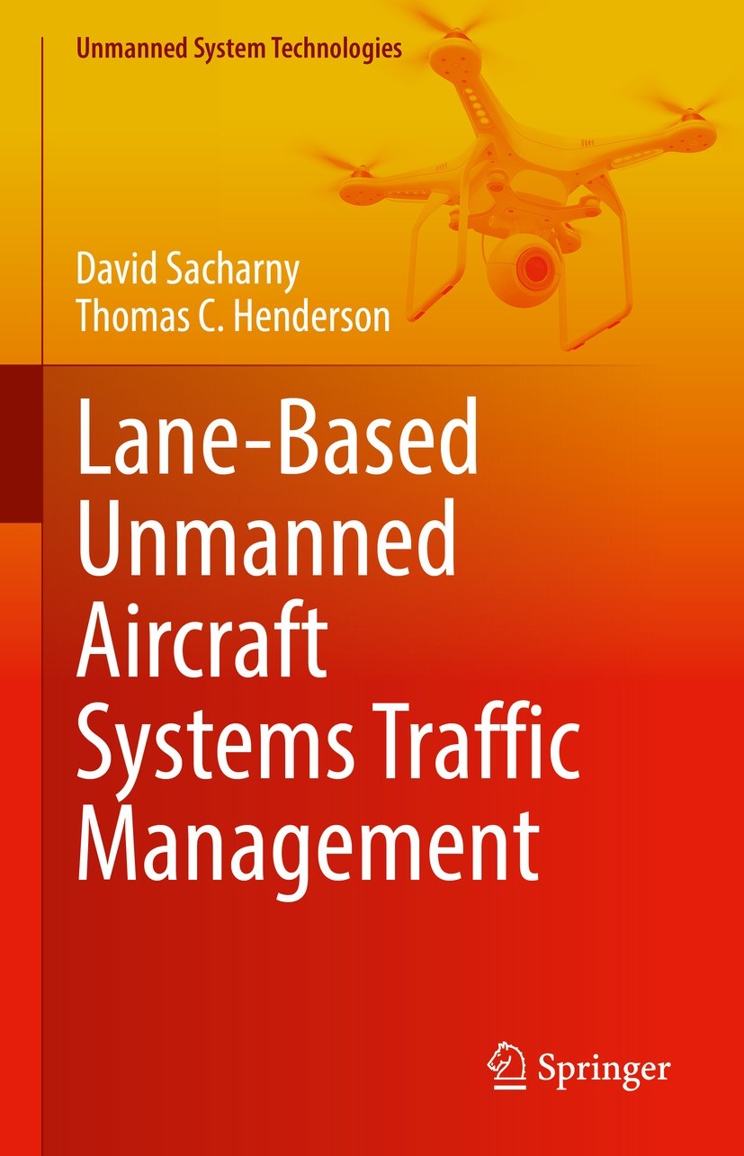 Titlebook: Lane-Based Unmanned Aircraft Systems Traffic Management; David Sacharny,Thomas C. Henderson Book 2022 The Editor(s) (if applicable) and Th Titlebook: Lane-Based Unmanned Aircraft Systems Traffic Management; David Sacharny,Thomas C. Henderson Book 2022 The Editor(s) (if applicable) and Th