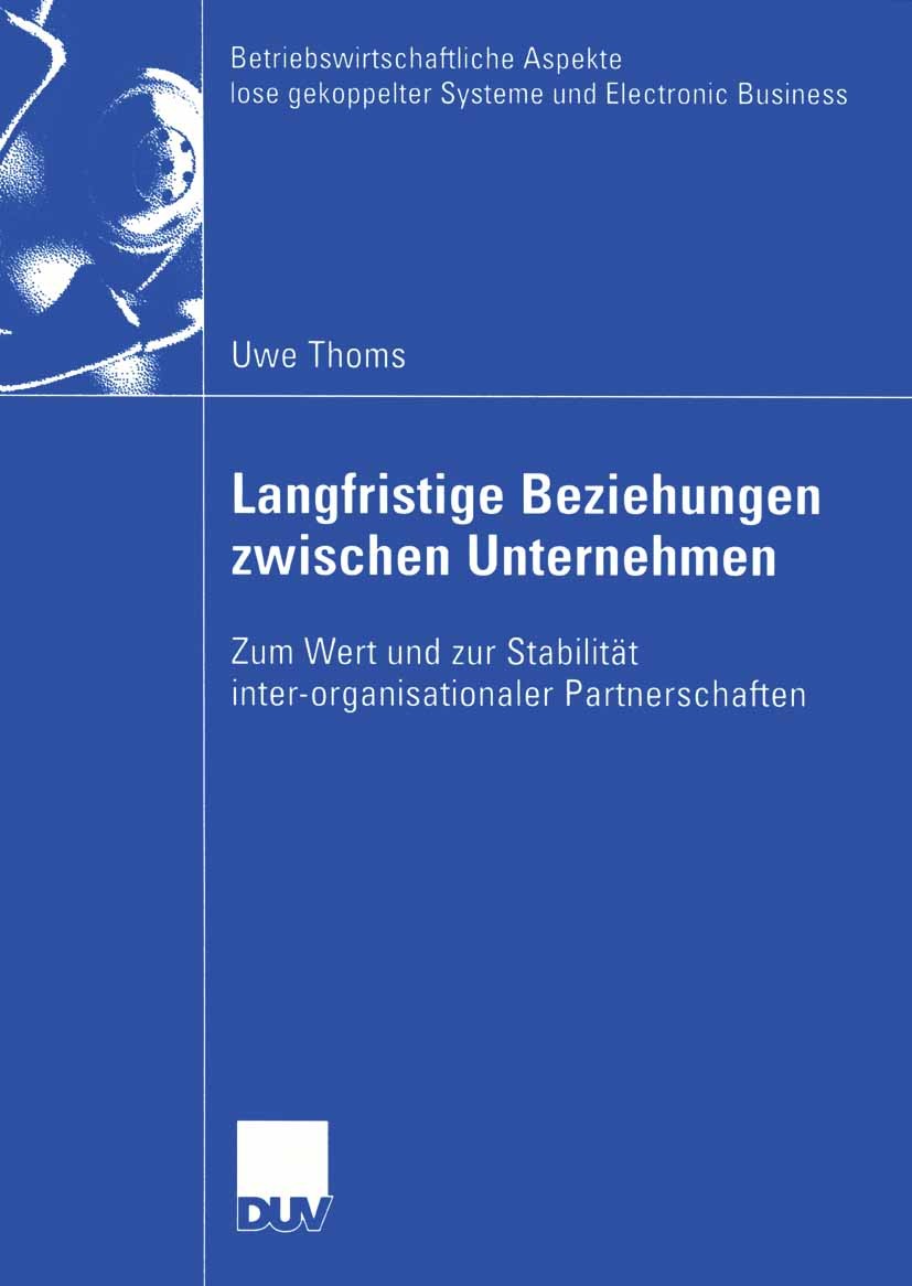 Titlebook: Langfristige Beziehungen zwischen Unternehmen; Zum Wert und zur Sta Uwe Thoms Book 2003 Deutscher Universitäts-Verlag/GWV Fachverlage GmbH, Titlebook: Langfristige Beziehungen zwischen Unternehmen; Zum Wert und zur Sta Uwe Thoms Book 2003 Deutscher Universitäts-Verlag/GWV Fachverlage GmbH,