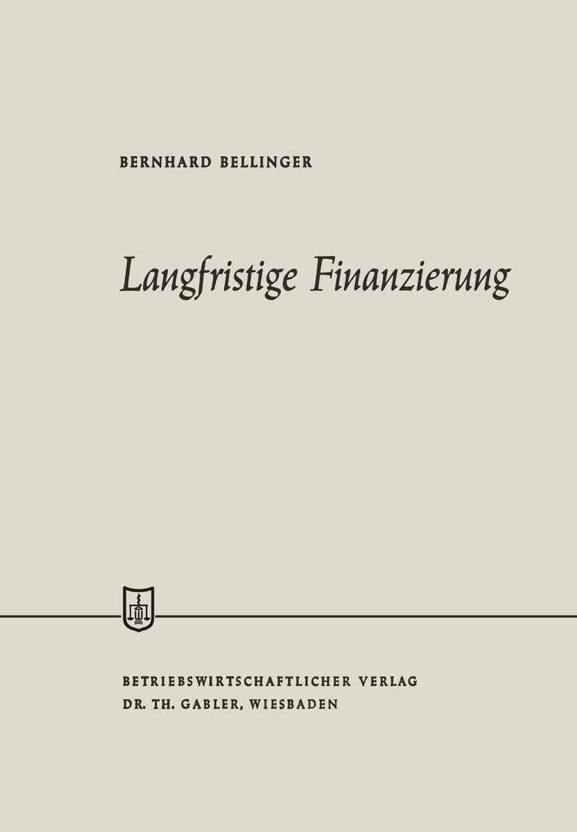 Titlebook: Langfristige Finanzierung; Bernhard Bellinger Book 1964 Springer Fachmedien Wiesbaden 1964 Aktien.Beschaffung.Beteiligungsfinanzierung.Bet Titlebook: Langfristige Finanzierung; Bernhard Bellinger Book 1964 Springer Fachmedien Wiesbaden 1964 Aktien.Beschaffung.Beteiligungsfinanzierung.Bet