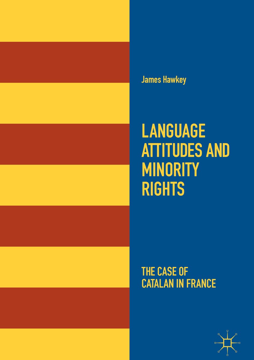 Titlebook: Language Attitudes and Minority Rights; The Case of Catalan James Hawkey Book 2018 The Editor(s) (if applicable) and The Author(s) 2018 Fr Titlebook: Language Attitudes and Minority Rights; The Case of Catalan James Hawkey Book 2018 The Editor(s) (if applicable) and The Author(s) 2018 Fr