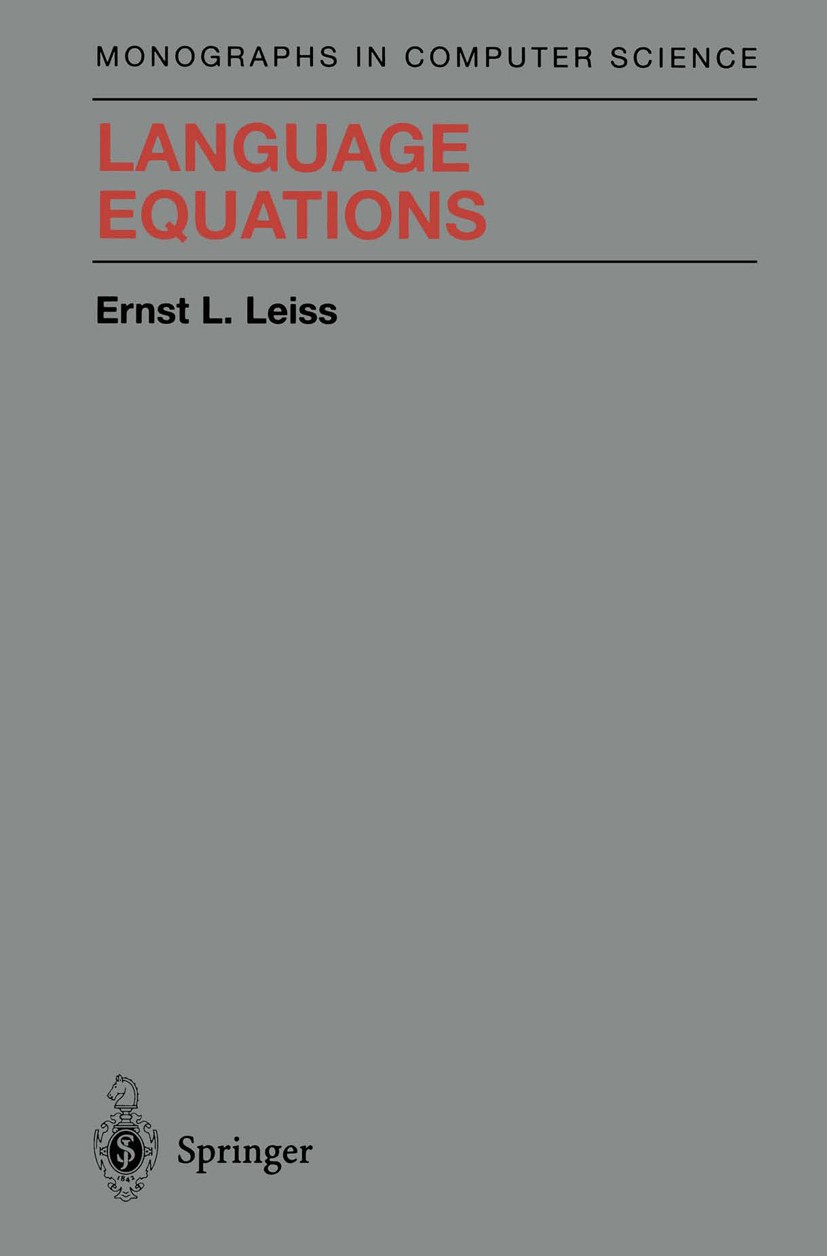 Titlebook: Language Equations; Ernst L. Leiss Book 1999 Springer Science+Business Media New York 1999 Alphabet.Star.derivative.equation.form.framewor Titlebook: Language Equations; Ernst L. Leiss Book 1999 Springer Science+Business Media New York 1999 Alphabet.Star.derivative.equation.form.framewor