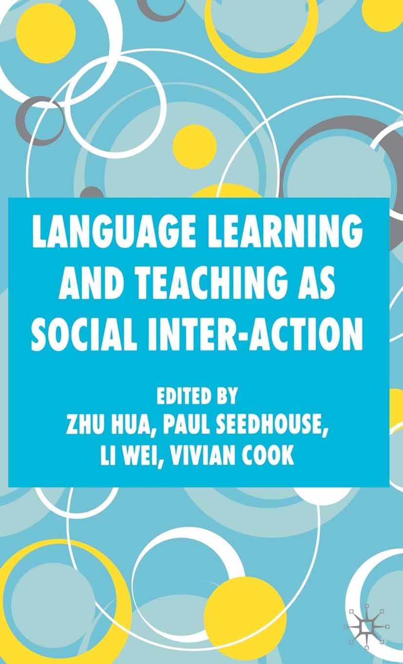 Titlebook: Language Learning and Teaching as Social Inter-action; Zhu Hua,Paul Seedhouse,Vivian Cook Book 2007 Palgrave Macmillan, a division of Macm Titlebook: Language Learning and Teaching as Social Inter-action; Zhu Hua,Paul Seedhouse,Vivian Cook Book 2007 Palgrave Macmillan, a division of Macm