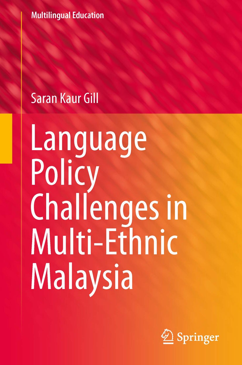 Titlebook: Language Policy Challenges in Multi-Ethnic Malaysia; Saran Kaur Gill Book 2014 Springer Science+Business Media Dordrecht 2014 Ethnic lingu Titlebook: Language Policy Challenges in Multi-Ethnic Malaysia; Saran Kaur Gill Book 2014 Springer Science+Business Media Dordrecht 2014 Ethnic lingu