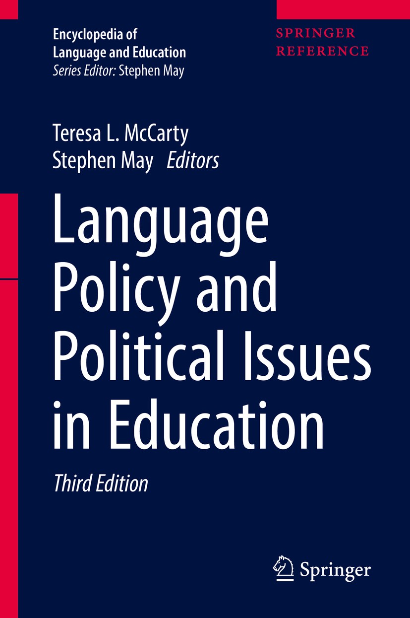 Titlebook: Language Policy and Political Issues in Education; Teresa L. McCarty,Stephen May Reference work 2017Latest edition Springer International Titlebook: Language Policy and Political Issues in Education; Teresa L. McCarty,Stephen May Reference work 2017Latest edition Springer International