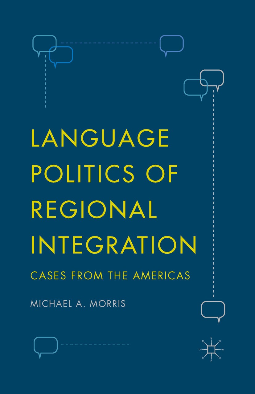 Titlebook: Language Politics of Regional Integration; Cases from the Ameri Michael A. Morris Book 2016 The Editor(s) (if applicable) and The Author(s) Titlebook: Language Politics of Regional Integration; Cases from the Ameri Michael A. Morris Book 2016 The Editor(s) (if applicable) and The Author(s)
