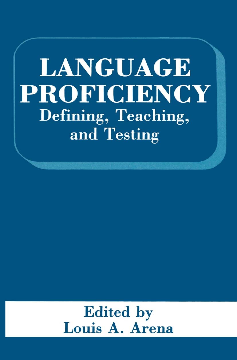 Titlebook: Language Proficiency; Defining, Teaching, Louis A. Arena Book 1990 Springer Science+Business Media New York 1990 Syntax.grammar.language.l Titlebook: Language Proficiency; Defining, Teaching, Louis A. Arena Book 1990 Springer Science+Business Media New York 1990 Syntax.grammar.language.l