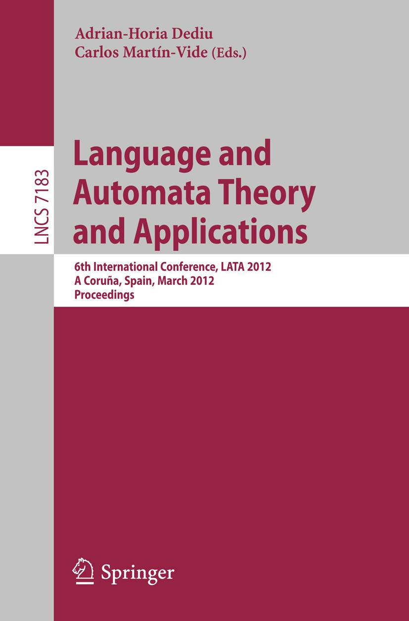 Titlebook: Language and Automata Theory and Applications; 6th International Co Adrian-Horia Dediu,Carlos Martín-Vide Conference proceedings 2012 Sprin Titlebook: Language and Automata Theory and Applications; 6th International Co Adrian-Horia Dediu,Carlos Martín-Vide Conference proceedings 2012 Sprin
