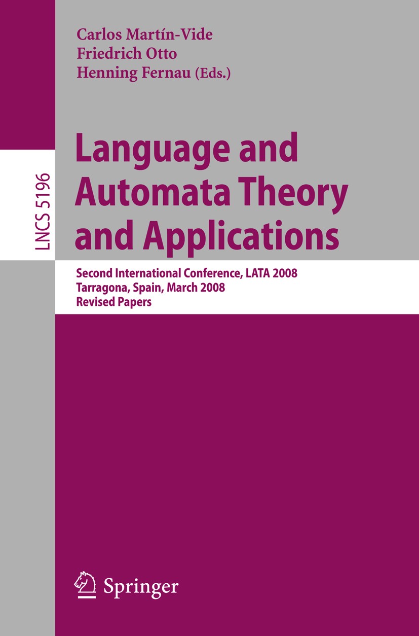 Titlebook: Language and Automata Theory and Applications; Second International Carlos Martín-Vide,Friedrich Otto,Henning Fernau Conference proceedings Titlebook: Language and Automata Theory and Applications; Second International Carlos Martín-Vide,Friedrich Otto,Henning Fernau Conference proceedings