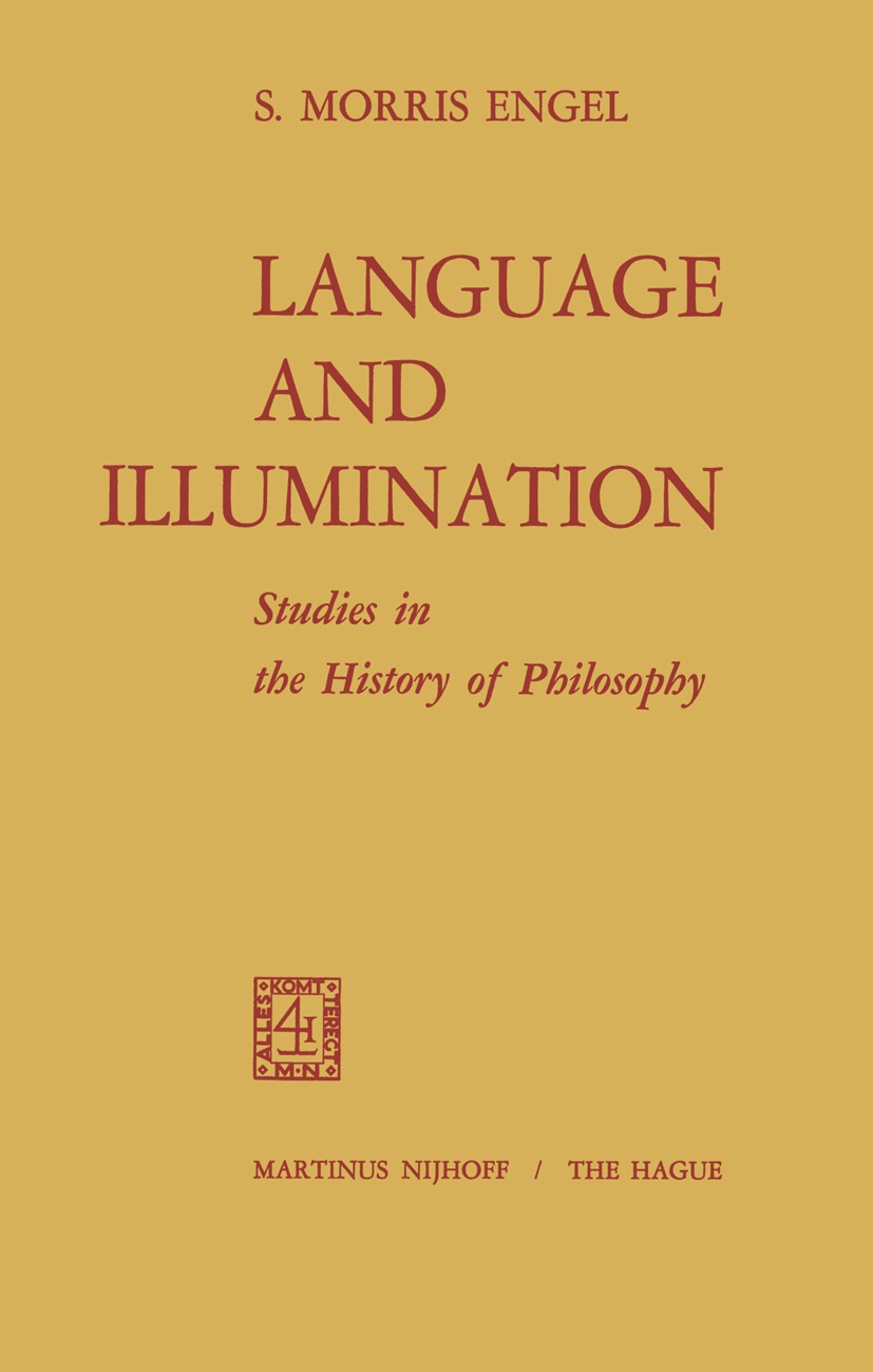 Titlebook: Language and Illumination; Studies in the Histo S. Morris Engel Book 1969 Springer Netherlands 1969 Friedrich Nietzsche.Immanuel Kant.John Titlebook: Language and Illumination; Studies in the Histo S. Morris Engel Book 1969 Springer Netherlands 1969 Friedrich Nietzsche.Immanuel Kant.John