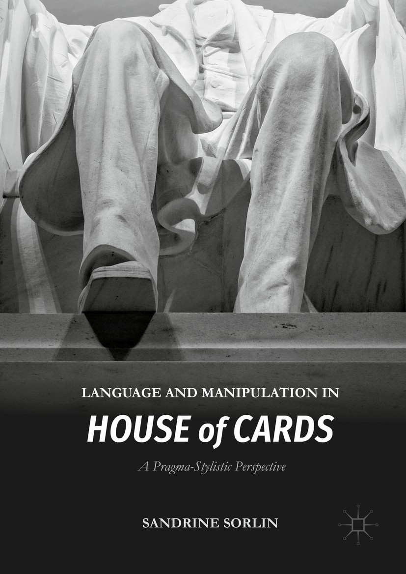 Titlebook: Language and Manipulation in House of Cards; A Pragma-Stylistic P Sandrine Sorlin Book 2016 The Editor(s) (if applicable) and The Author(s) Titlebook: Language and Manipulation in House of Cards; A Pragma-Stylistic P Sandrine Sorlin Book 2016 The Editor(s) (if applicable) and The Author(s)