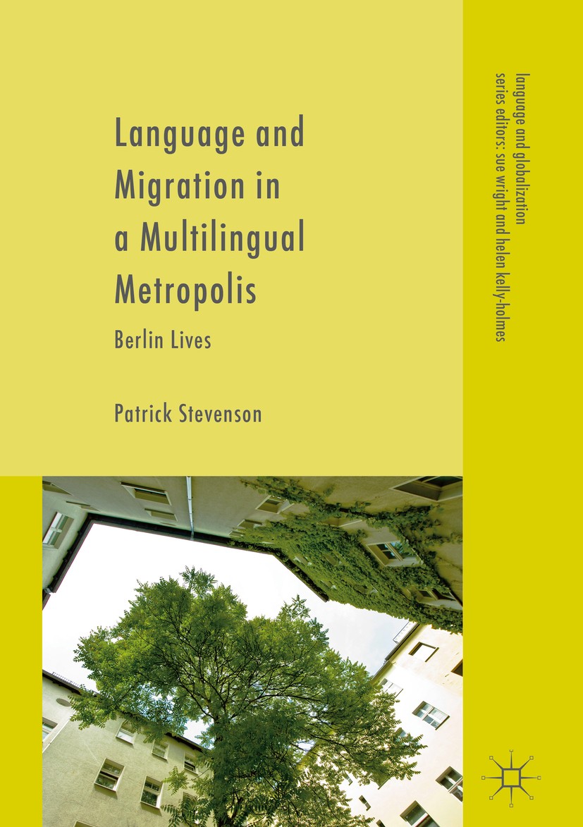 Titlebook: Language and Migration in a Multilingual Metropolis; Berlin Lives Patrick Stevenson Book 2017 The Editor(s) (if applicable) and The Author( Titlebook: Language and Migration in a Multilingual Metropolis; Berlin Lives Patrick Stevenson Book 2017 The Editor(s) (if applicable) and The Author(