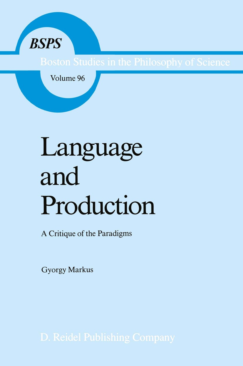 Titlebook: Language and Production; A Critique of the Pa Gyorgy Markus Book 1986 D. Reidel Publishing Company, Dordrecht, Holland 1986 Martin Heidegge Titlebook: Language and Production; A Critique of the Pa Gyorgy Markus Book 1986 D. Reidel Publishing Company, Dordrecht, Holland 1986 Martin Heidegge