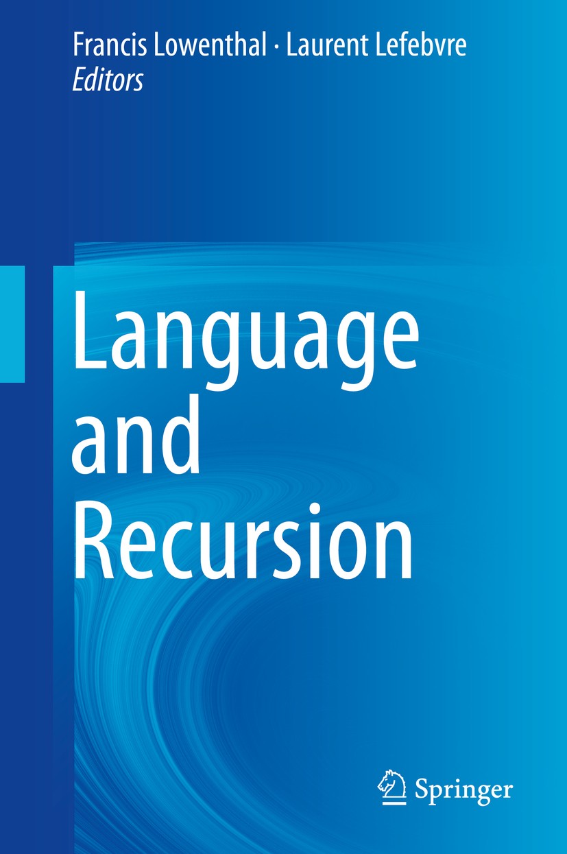 Titlebook: Language and Recursion; Francis Lowenthal,Laurent Lefebvre Book 2014 Springer Science+Business Media New York 2014 artificial intelligence Titlebook: Language and Recursion; Francis Lowenthal,Laurent Lefebvre Book 2014 Springer Science+Business Media New York 2014 artificial intelligence