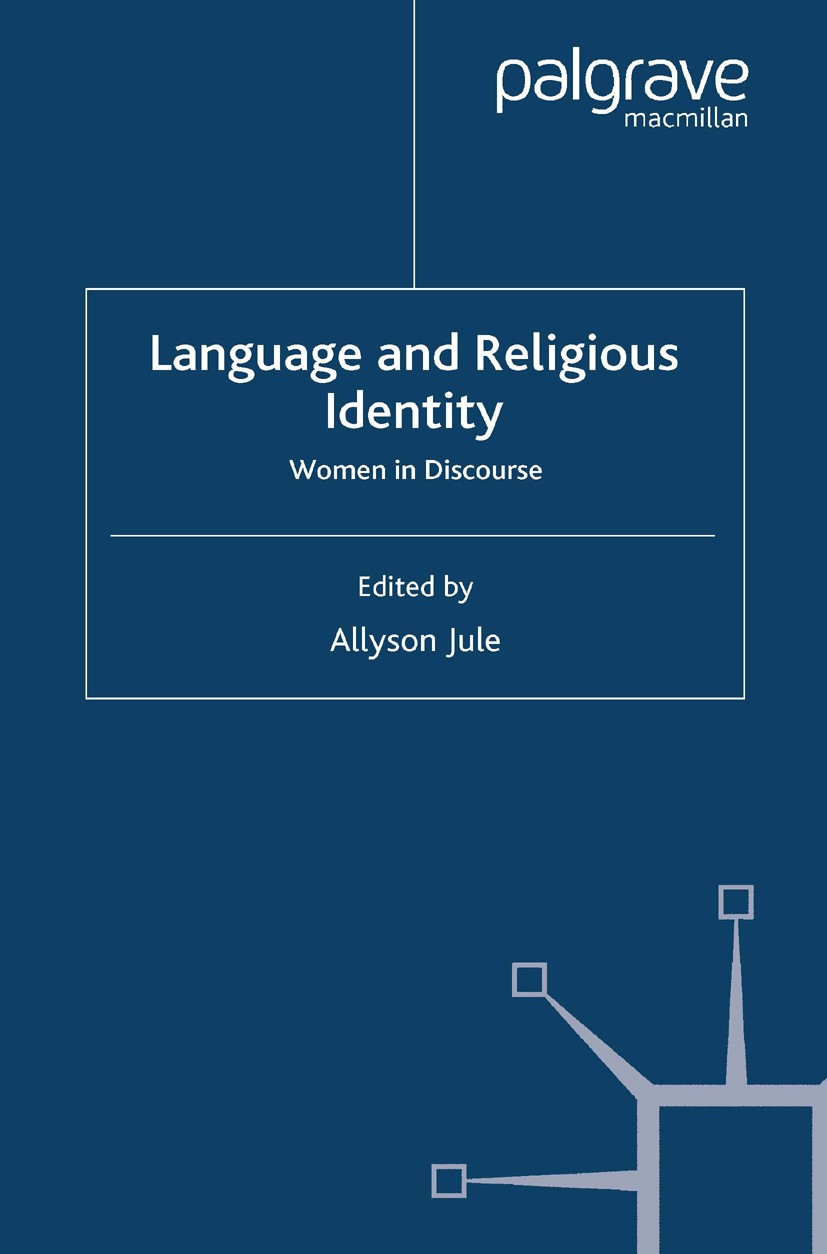 Titlebook: Language and Religious Identity; Women in Discourse Allyson Jule Book 2007 Palgrave Macmillan, a division of Macmillan Publishers Limited 2 Titlebook: Language and Religious Identity; Women in Discourse Allyson Jule Book 2007 Palgrave Macmillan, a division of Macmillan Publishers Limited 2