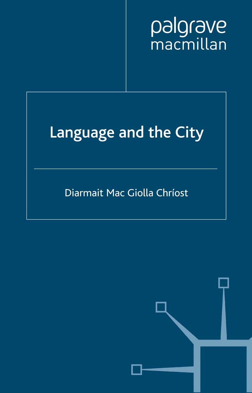 Titlebook: Language and the City; Diarmait Mac Giolla Chríost Book 2007 Palgrave Macmillan, a division of Macmillan Publishers Limited 2007 globaliza Titlebook: Language and the City; Diarmait Mac Giolla Chríost Book 2007 Palgrave Macmillan, a division of Macmillan Publishers Limited 2007 globaliza