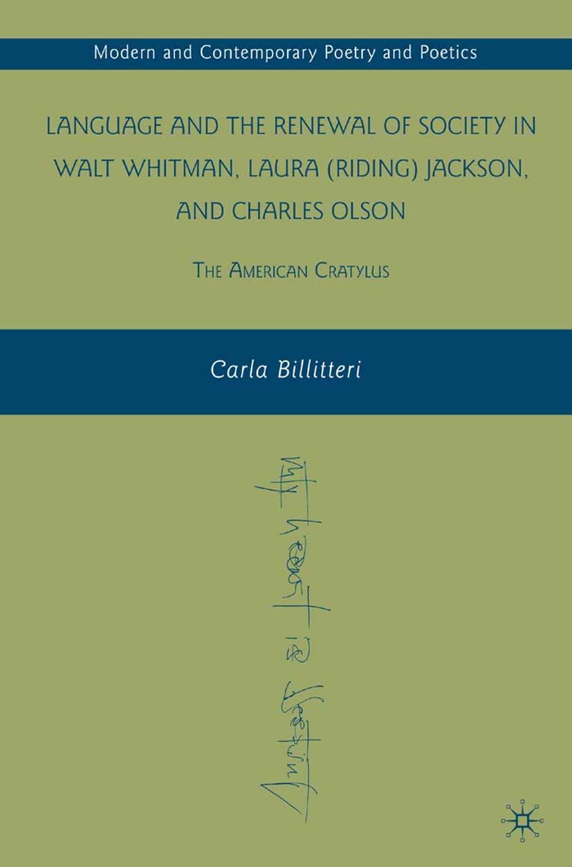 Titlebook: Language and the Renewal of Society in Walt Whitman, Laura (Riding) Jackson, and Charles Olson; The American Cratylu Carla Billitteri Book Titlebook: Language and the Renewal of Society in Walt Whitman, Laura (Riding) Jackson, and Charles Olson; The American Cratylu Carla Billitteri Book