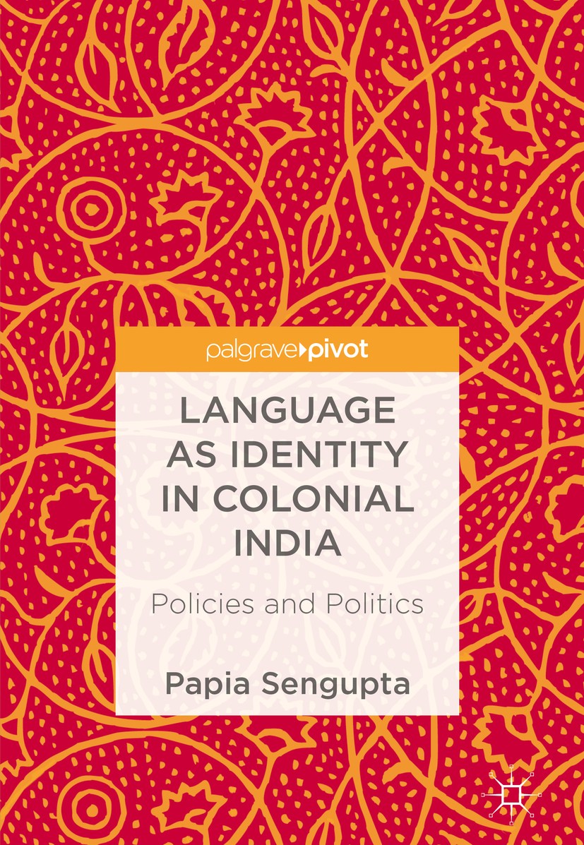 Titlebook: Language as Identity in Colonial India; Policies and Politic Papia Sengupta Book 2018 The Editor(s) (if applicable) and The Author(s) 2018 Titlebook: Language as Identity in Colonial India; Policies and Politic Papia Sengupta Book 2018 The Editor(s) (if applicable) and The Author(s) 2018
