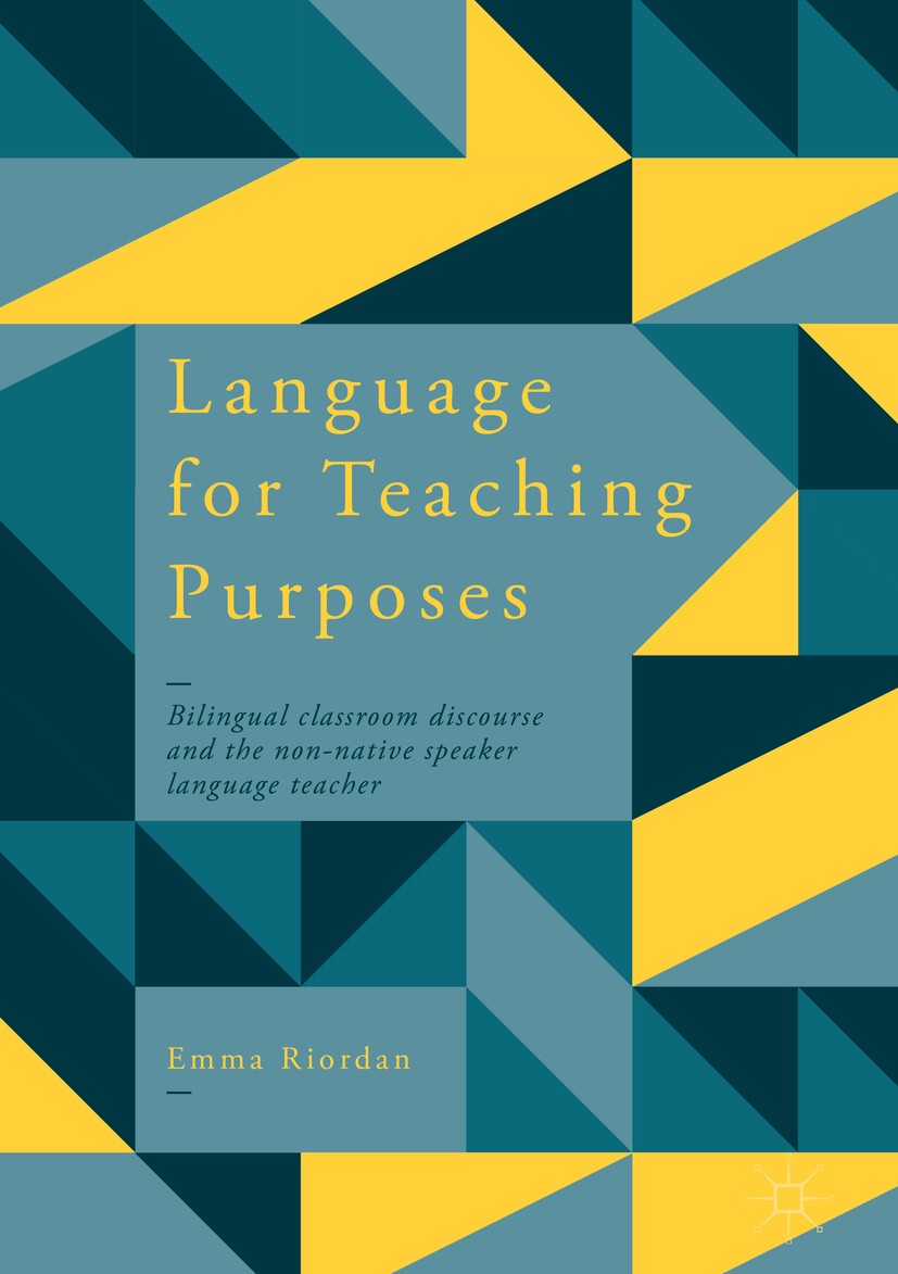 Titlebook: Language for Teaching Purposes; Bilingual Classroom Emma Riordan Book 2018 The Editor(s) (if applicable) and The Author(s) 2018 Language f Titlebook: Language for Teaching Purposes; Bilingual Classroom Emma Riordan Book 2018 The Editor(s) (if applicable) and The Author(s) 2018 Language f