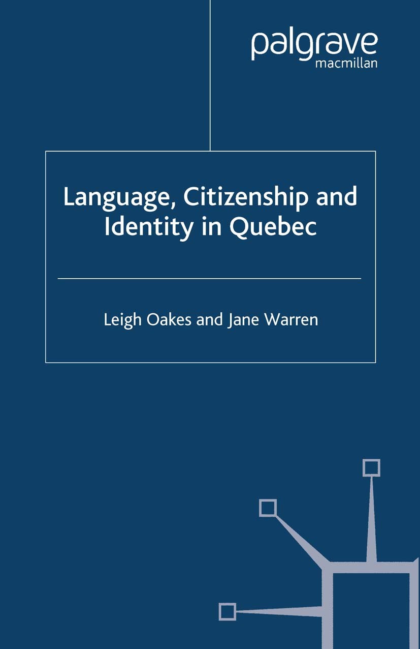 Titlebook: Language, Citizenship and Identity in Quebec; Leigh Oakes,Jane Warren Book 2007 Palgrave Macmillan, a division of Macmillan Publishers Lim Titlebook: Language, Citizenship and Identity in Quebec; Leigh Oakes,Jane Warren Book 2007 Palgrave Macmillan, a division of Macmillan Publishers Lim