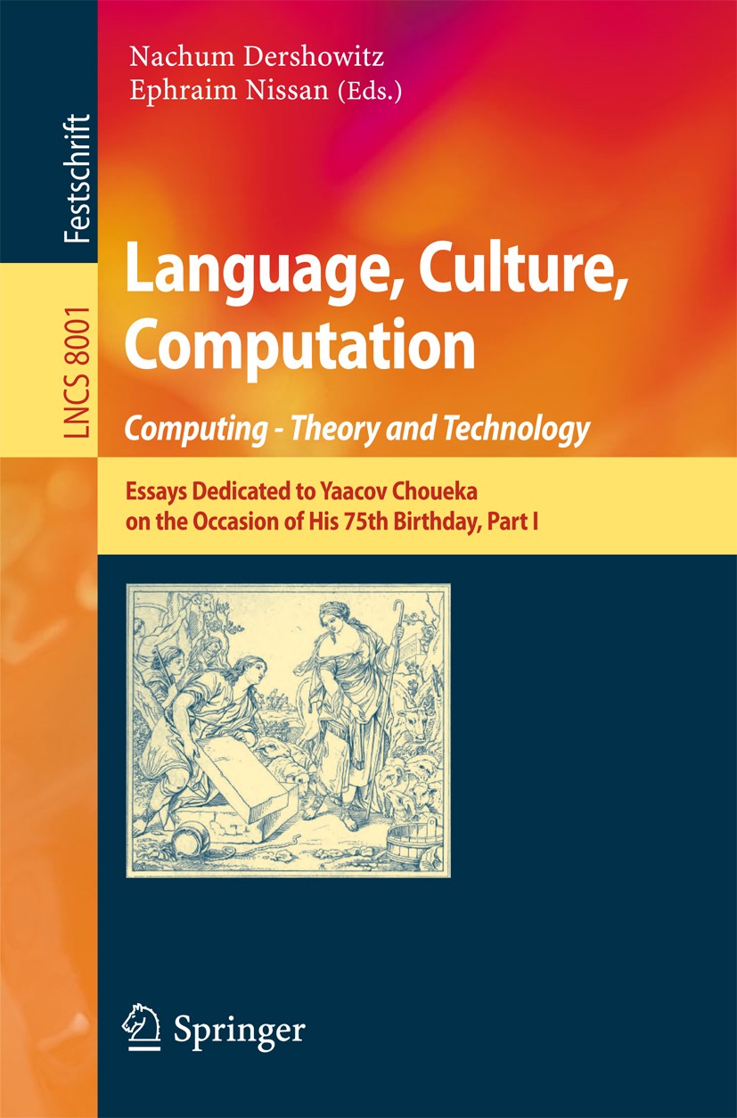 Titlebook: Language, Culture, Computation: Computing - Theory and Technology; Essays Dedicated to Nachum Dershowitz,Ephraim Nissan Book 2014 Springer Titlebook: Language, Culture, Computation: Computing - Theory and Technology; Essays Dedicated to Nachum Dershowitz,Ephraim Nissan Book 2014 Springer