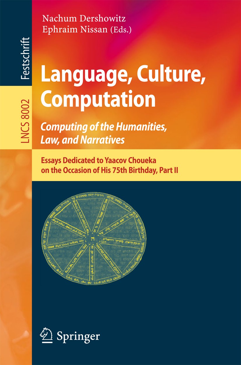 Titlebook: Language, Culture, Computation: Computing for the Humanities, Law, and Narratives; Essays Dedicated to Nachum Dershowitz,Ephraim Nissan Bo Titlebook: Language, Culture, Computation: Computing for the Humanities, Law, and Narratives; Essays Dedicated to Nachum Dershowitz,Ephraim Nissan Bo