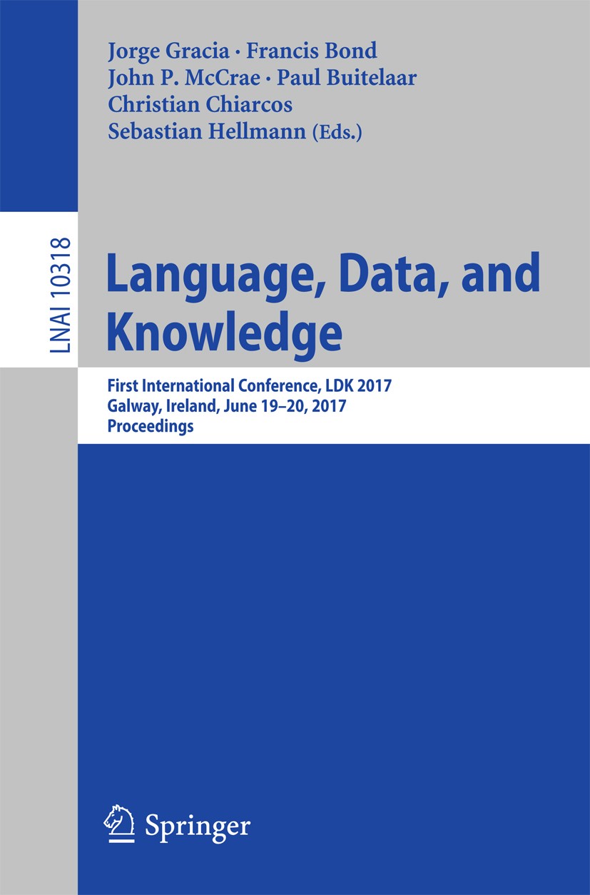 Titlebook: Language, Data, and Knowledge; First International Jorge Gracia,Francis Bond,Sebastian Hellmann Conference proceedings 2017 Springer Inter Titlebook: Language, Data, and Knowledge; First International Jorge Gracia,Francis Bond,Sebastian Hellmann Conference proceedings 2017 Springer Inter