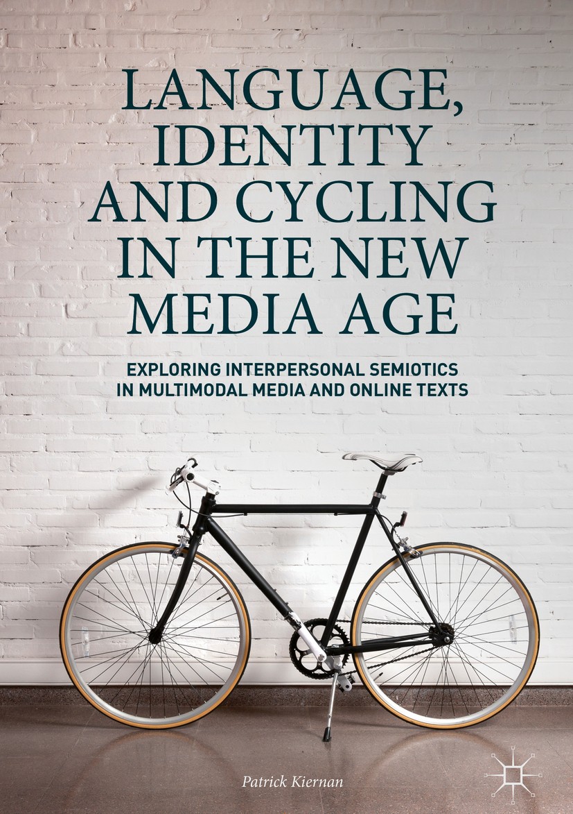 Titlebook: Language, Identity and Cycling in the New Media Age; Exploring Interperso Patrick Kiernan Book 2018 The Editor(s) (if applicable) and The A Titlebook: Language, Identity and Cycling in the New Media Age; Exploring Interperso Patrick Kiernan Book 2018 The Editor(s) (if applicable) and The A