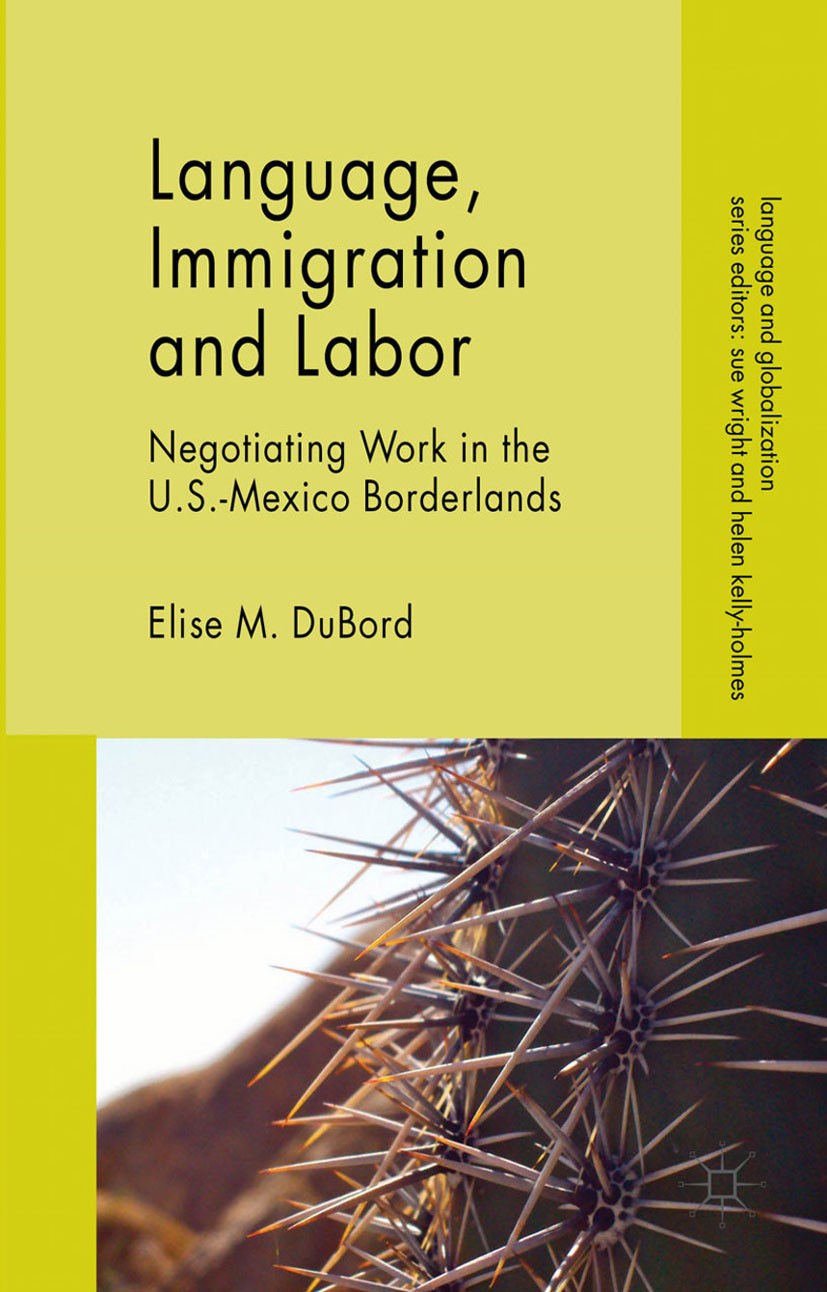 Titlebook: Language, Immigration and Labor; Negotiating Work in Elise M. DuBord Book 2014 Palgrave Macmillan, a division of Macmillan Publishers Limi Titlebook: Language, Immigration and Labor; Negotiating Work in Elise M. DuBord Book 2014 Palgrave Macmillan, a division of Macmillan Publishers Limi