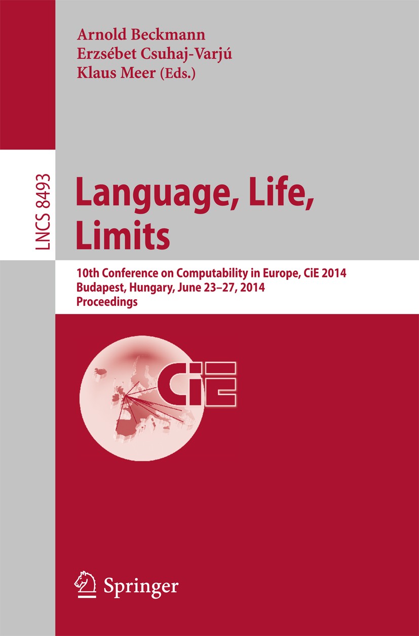 Titlebook: Language, Life, Limits; 10th Conference on C Arnold Beckmann,Erzsébet Csuhaj-Varjú,Klaus Meer Conference proceedings 2014 Springer Internat Titlebook: Language, Life, Limits; 10th Conference on C Arnold Beckmann,Erzsébet Csuhaj-Varjú,Klaus Meer Conference proceedings 2014 Springer Internat