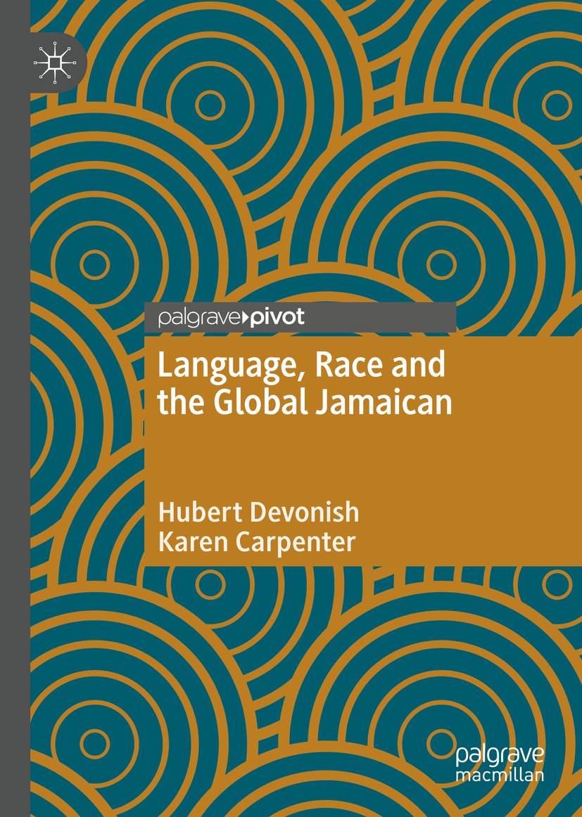 Titlebook: Language, Race and the Global Jamaican; Hubert Devonish,Karen Carpenter Book 2020 The Editor(s) (if applicable) and The Author(s) 2020 cre Titlebook: Language, Race and the Global Jamaican; Hubert Devonish,Karen Carpenter Book 2020 The Editor(s) (if applicable) and The Author(s) 2020 cre