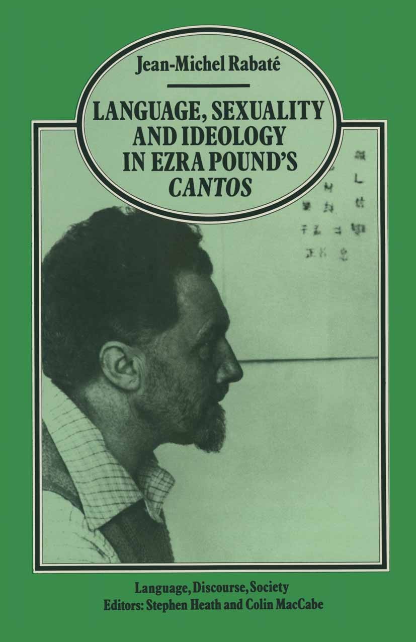 Titlebook: Language, Sexuality and Ideology in Ezra Pound’s Cantos; Jean-Michel Rabaté Book 1986 Jean-Michel Rabate 1986 ideology.language.sexuality Titlebook: Language, Sexuality and Ideology in Ezra Pound’s Cantos; Jean-Michel Rabaté Book 1986 Jean-Michel Rabate 1986 ideology.language.sexuality