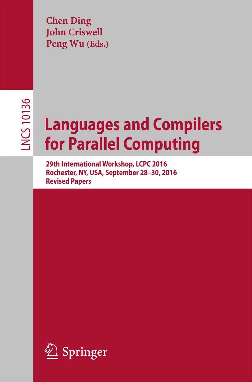 Titlebook: Languages and Compilers for Parallel Computing; 29th International W Chen Ding,John Criswell,Peng Wu Conference proceedings 2017 The Editor Titlebook: Languages and Compilers for Parallel Computing; 29th International W Chen Ding,John Criswell,Peng Wu Conference proceedings 2017 The Editor